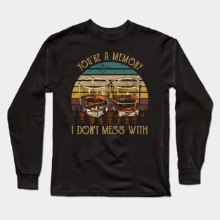 You're A Memory I Don't Mess With Music Whiskey Cups Long Sleeve T-Shirt